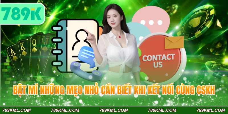 Liên Hệ 789K 4 Bật mí những mẹo nhỏ cần biết khi kết nối cùng CSKH