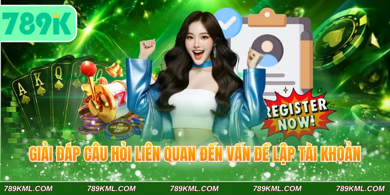 Đăng Ký 789K Hướng Dẫn Chi Tiết Cho Khách Hàng Mới 4 Giải đáp câu hỏi liên quan đến vấn đề lập tài khoản