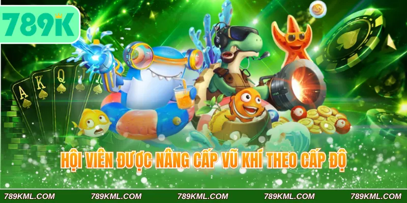 MG Bắn Cá 789K - Mở Ra Thế Giới Đại Dương Đầy Phần Thưởng 3 Hội viên được nâng cấp vũ khí theo cấp độ