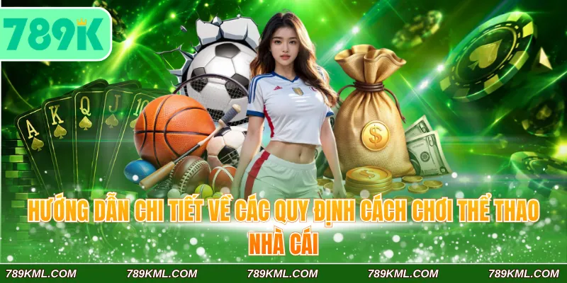 Thể Thao 789K - Kênh Cá Cược Uy Tín Hàng Đầu Châu Á 4 Hướng dẫn chi tiết về các quy định cách chơi thể thao nhà cái