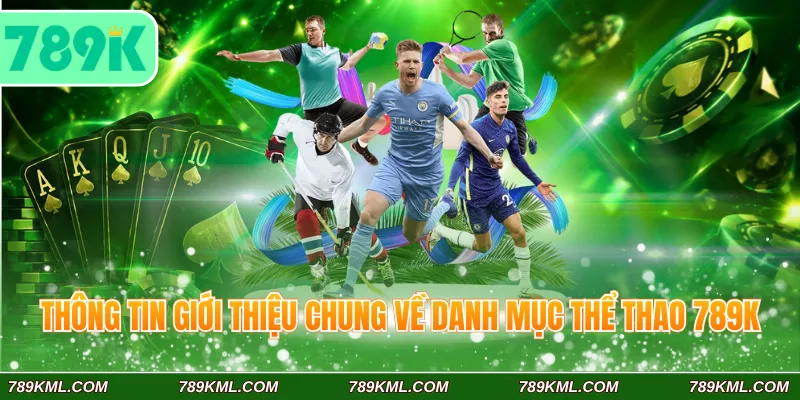Thể Thao 789K - Kênh Cá Cược Uy Tín Hàng Đầu Châu Á 1 Thông tin giới thiệu chung về danh mục thể thao 789K